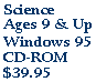 Science - Ages 9 & Up - Windows 95 CD-ROM - $39.95
